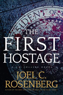 The First Hostage: A J. B. Collins Novel - Joel C. Rosenberg