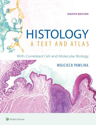 Histology: A Text and Atlas: With Correlated Cell and Molecular Biology - Wojciech Pawlina
