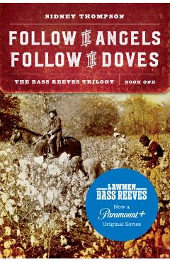 Follow the Angels, Follow the Doves: The Bass Reeves Trilogy, Book One - Sidney Thompson