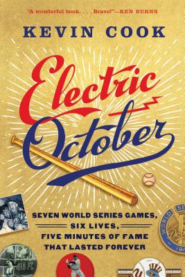 Electric October: Seven World Series Games, Six Lives, Five Minutes of Fame That Lasted Forever - Kevin Cook