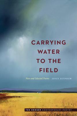Carrying Water to the Field: New and Selected Poems - Joyce Sutphen