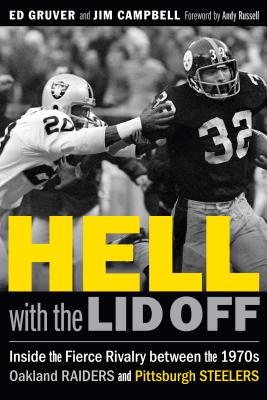Hell with the Lid Off: Inside the Fierce Rivalry Between the 1970s Oakland Raiders and Pittsburgh Steelers - Ed Gruver