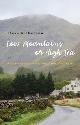 Low Mountains or High Tea: Misadventures in Britain's National Parks - Steve Sieberson