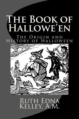 The Book of Hallowe'en: The Origin and History of Halloween - A. M. Ruth Edna Kelley