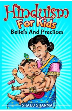 Hinduism For Kids: Beliefs And Practices - Shalu Sharma