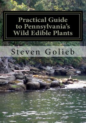 Practical Guide to Pennsylvania's Wild Edible Plants: A Survival Handbook - Steven C. Golieb