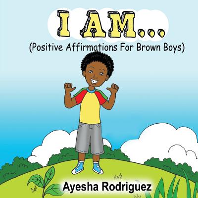 I Am...: Positive Affirmations for Brown Boys - Ayesha Rodriguez