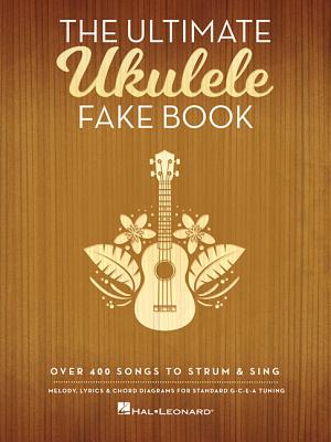 The Ultimate Ukulele Fake Book: Over 400 Songs to Strum & Sing - Hal Leonard Corp