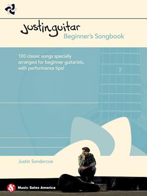 Justinguitar Beginner's Songbook: 100 Classic Songs Specially Arranged for Beginner Guitarists with Performance Tips - Justin Sandercoe