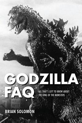 Godzilla FAQ: All That's Left to Know about the King of the Monsters - Brian Solomon