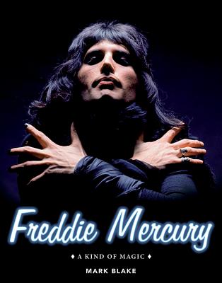 Freddie Mercury: A Kind of Magic - Mark Blake
