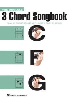 Coperta cărții 'The Ukulele 3 Chord Songbook: Play 50 Great Songs with Just 3 Easy Chords! - Hal Leonard Corp'