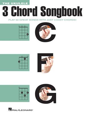 Coperta cărții 'The Ukulele 3 Chord Songbook: Play 50 Great Songs with Just 3 Easy Chords! - Hal Leonard Corp'