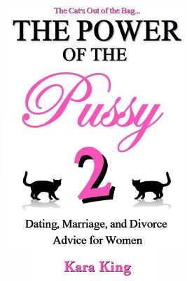 The Power of the Pussy Part Two: Dating, Marriage, and Divorce Advice for Women - Kara King