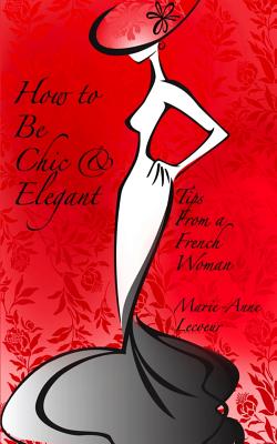 How To Be Chic And Elegant: Tips From A French Woman - Marie-anne Lecoeur