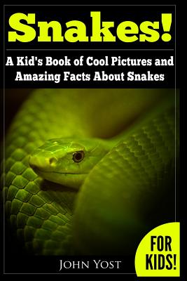 Snakes! A Kid's Book Of Cool Images And Amazing Facts About Snakes: Nature Books for Children Series - John Yost