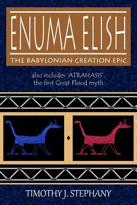 Enuma Elish: The Babylonian Creation Epic: also includes 'Atrahasis', the first Great Flood myth - Timothy J. Stephany