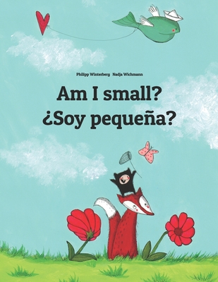 Am I small? �Soy peque�a?: Children's Picture Book English-Spanish (Bilingual Edition) - Nadja Wichmann