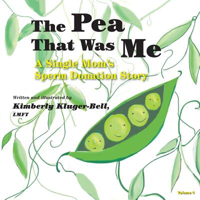 The Pea That Was Me (Volume 4): A Single Mom's/Sperm Donation Children's Story - Lmft Kimberly Kluger-bell
