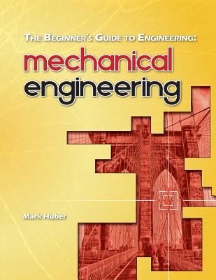 The Beginner's Guide to Engineering: Mechanical Engineering - Mark Huber