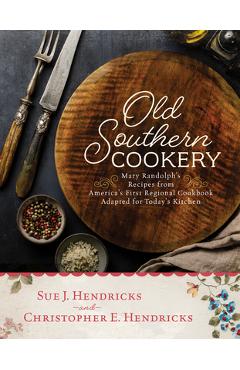 Coperta cărții 'Old Southern Cookery: Mary Randolph's Recipes from America's First Regional Cookbook Adapted for Today's Kitchen -'