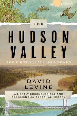 The Hudson Valley: The First 250 Million Years: A Mostly Chronological and Occasionally Personal History - David Levine
