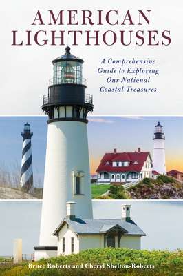 American Lighthouses: A Comprehensive Guide to Exploring Our National Coastal Treasures - Bruce Roberts