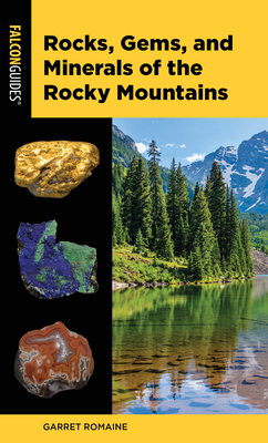 Rocks, Gems, and Minerals of the Rocky Mountains - Garret Romaine