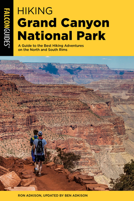 Hiking Grand Canyon National Park: A Guide to the Best Hiking Adventures on the North and South Rims - Ben Adkison