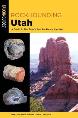 Rockhounding Utah: A Guide to the State's Best Rockhounding Sites - William A. Kappele