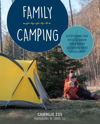Family Camping: Everything You Need to Know for a Night Outdoors with Loved Ones - Charlie Ess