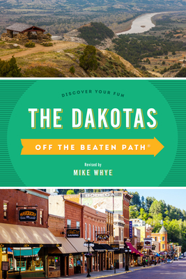 The Dakotas Off the Beaten Path(r): Discover Your Fun - Mike Whye