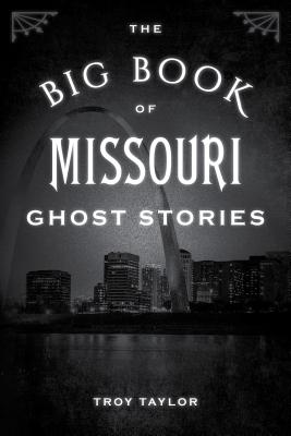 The Big Book of Missouri Ghost Stories - Troy Taylor