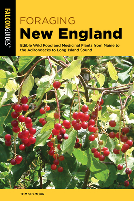 Foraging New England: Edible Wild Food and Medicinal Plants from Maine to the Adirondacks to Long Island Sound - Tom Seymour
