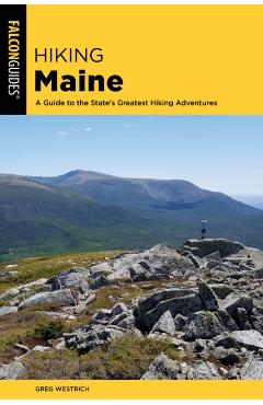 Hiking Maine: A Guide to the State's Greatest Hiking Adventures - Greg Westrich