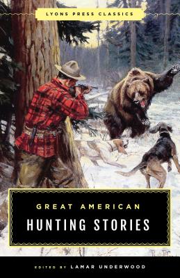 Great American Hunting Stories: Lyons Press Classics - Lamar Underwood