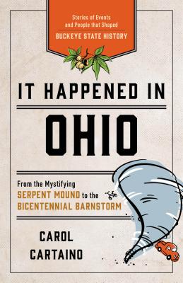 It Happened in Ohio: Stories of Events and People that Shaped Buckeye State History, Second Edition - Carol Cartaino