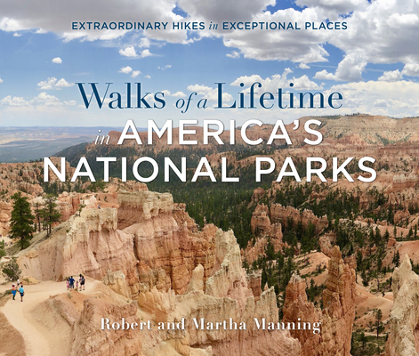 Walks of a Lifetime in America's National Parks: Extraordinary Hikes in Exceptional Places - Robert Manning
