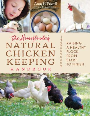 The Homesteader's Natural Chicken Keeping Handbook: Raising a Healthy Flock from Start to Finish - Amy K. Fewell