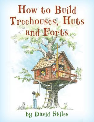 How to Build Treehouses, Huts and Forts - David Stiles