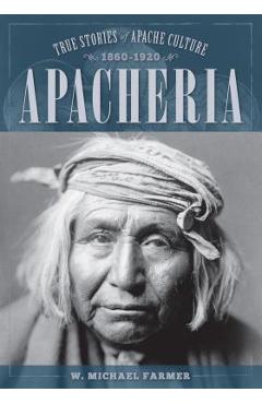 Coperta cărții 'Apacheria: True Stories of Apache Culture 1860-1920 - W. Michael Farmer'