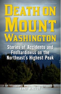 Death on Mount Washington: Stories of Accidents and Foolhardiness on the Northeast's Highest Peak - Randi Minetor