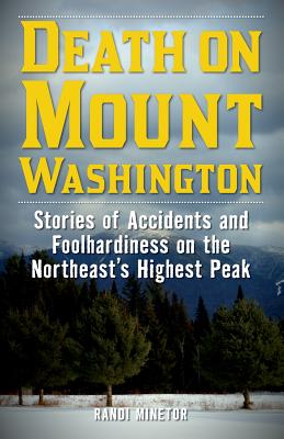 Death on Mount Washington: Stories of Accidents and Foolhardiness on the Northeast's Highest Peak - Randi Minetor