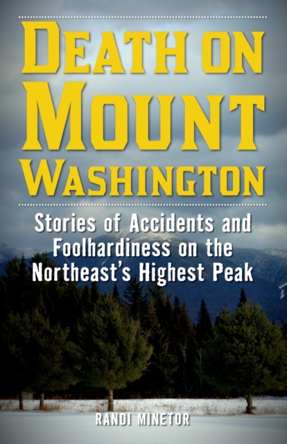Death on Mount Washington: Stories of Accidents and Foolhardiness on the Northeast's Highest Peak - Randi Minetor