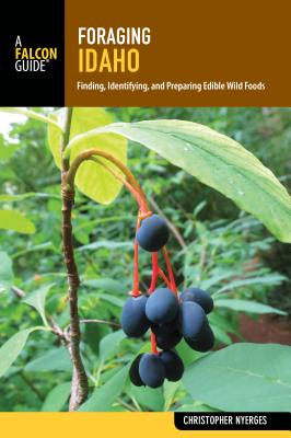 Foraging Idaho: Finding, Identifying, and Preparing Edible Wild Foods - Christopher Nyerges