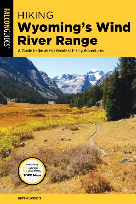 Hiking Wyoming's Wind River Range: A Guide to the Area's Greatest Hiking Adventures - Ben Adkison