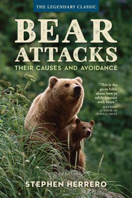 Bear Attacks: Their Causes and Avoidance, 3rd Edition - Stephen Herrero