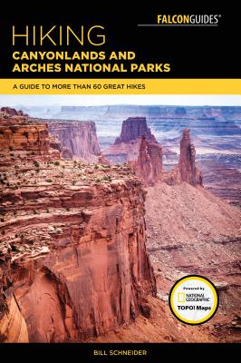 Hiking Canyonlands and Arches National Parks: A Guide to More Than 60 Great Hikes - Bill Schneider