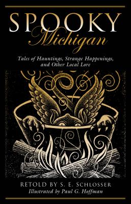 Spooky Michigan: Tales of Hauntings, Strange Happenings, and Other Local Lore - S. E. Schlosser