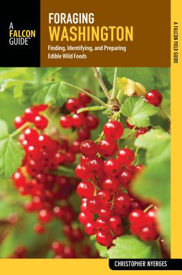 Foraging Washington: Finding, Identifying, and Preparing Edible Wild Foods - Christopher Nyerges